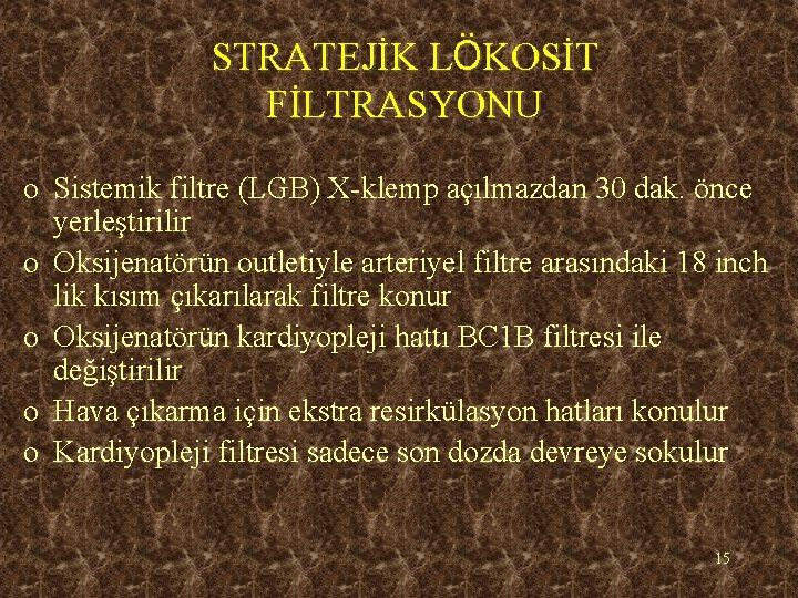 STRATEJİK LÖKOSİT FİLTRASYONU o Sistemik filtre (LGB) X-klemp açılmazdan 30 dak. önce yerleştirilir o