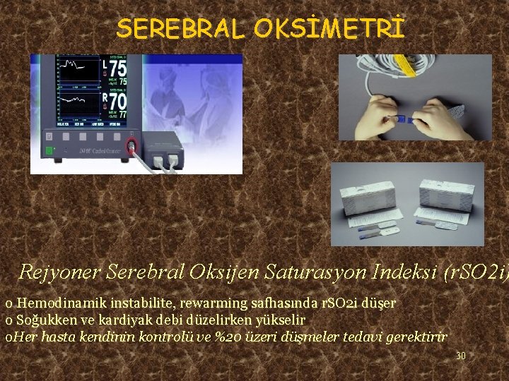 SEREBRAL OKSİMETRİ Rejyoner Serebral Oksijen Saturasyon Indeksi (r. SO 2 i) o Hemodinamik instabilite,