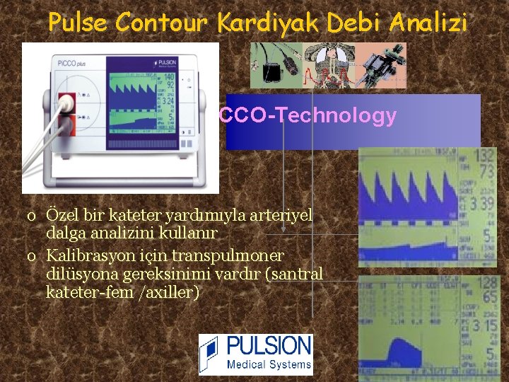 Pulse Contour Kardiyak Debi Analizi Pi. CCO-Technology o Özel bir kateter yardımıyla arteriyel dalga