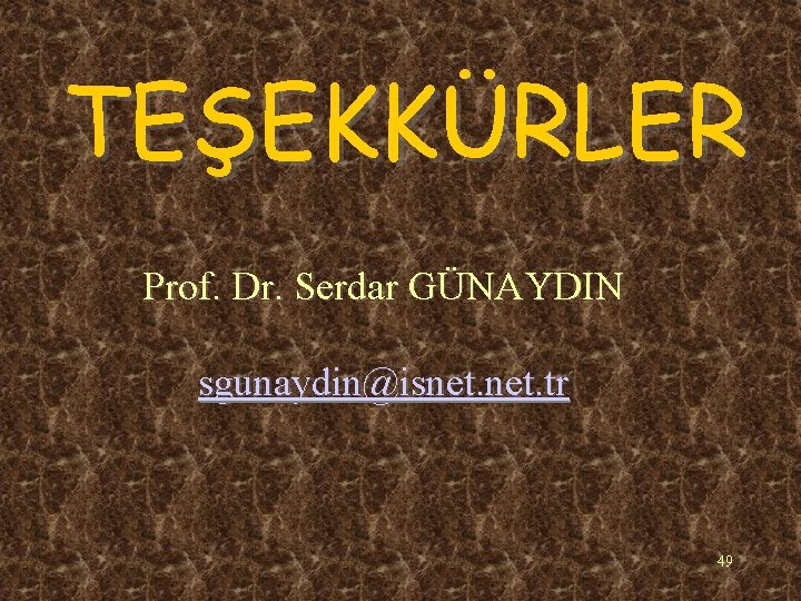 TEŞEKKÜRLER Prof. Dr. Serdar GÜNAYDIN sgunaydin@isnet. tr 49 