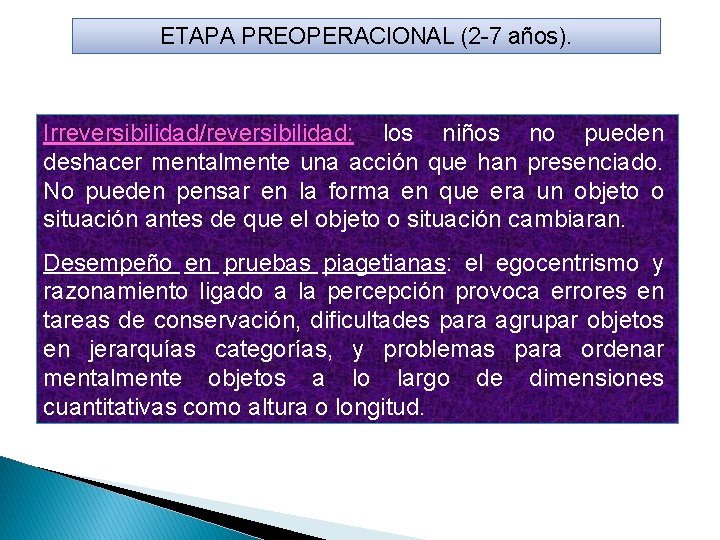 ETAPA PREOPERACIONAL (2 -7 años). Irreversibilidad/reversibilidad: los niños no pueden deshacer mentalmente una acción