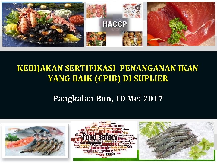 KEBIJAKAN SERTIFIKASI PENANGANAN IKAN YANG BAIK (CPIB) DI SUPLIER Pangkalan Bun, 10 Mei 2017