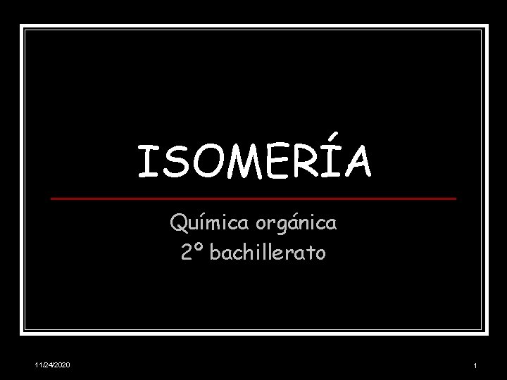 ISOMERÍA Química orgánica 2º bachillerato 11/24/2020 1 