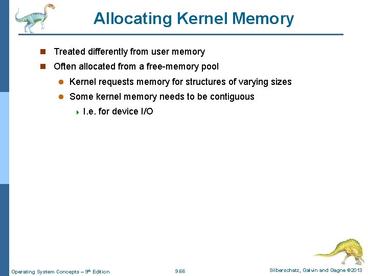 Allocating Kernel Memory n Treated differently from user memory n Often allocated from a