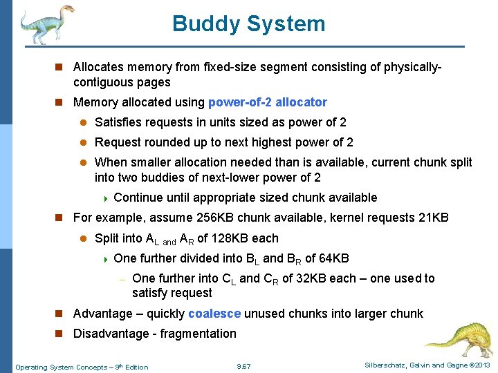 Buddy System n Allocates memory from fixed-size segment consisting of physically- contiguous pages n