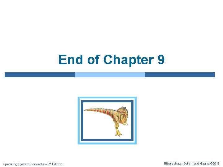 End of Chapter 9 Operating System Concepts – 9 th Edition Silberschatz, Galvin and