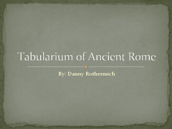 Tabularium of Ancient Rome By: Danny Rothermich 