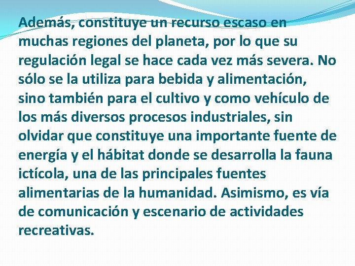 Además, constituye un recurso escaso en muchas regiones del planeta, por lo que su