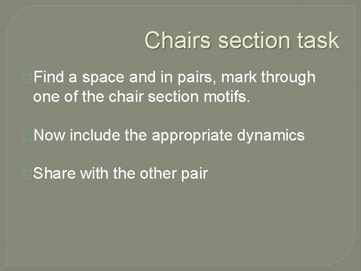 Chairs section task �Find a space and in pairs, mark through one of the