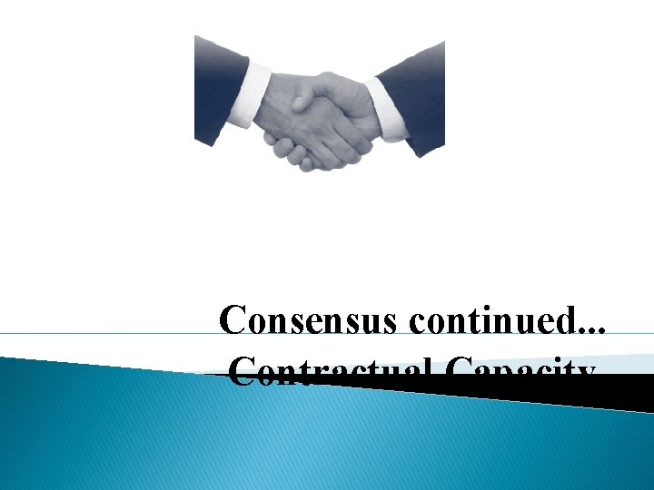 Consensus continued. . . Contractual Capacity 
