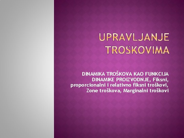 DINAMIKA TROŠKOVA KAO FUNKCIJA DINAMIKE PROIZVODNJE, Fiksni, proporcionalni i relativno fiksni troškovi, Zone troškova,