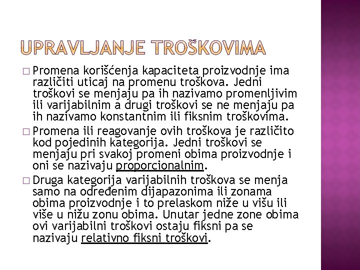 � Promena korišćenja kapaciteta proizvodnje ima različiti uticaj na promenu troškova. Jedni troškovi se