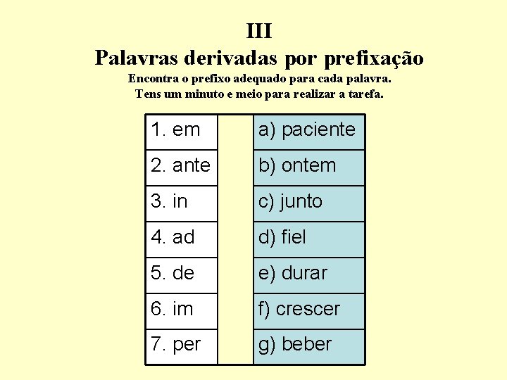 III Palavras derivadas por prefixação Encontra o prefixo adequado para cada palavra. Tens um