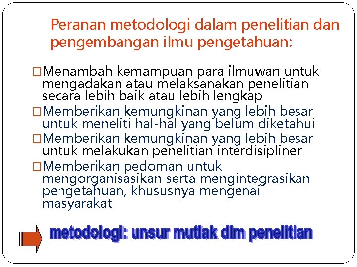 Peranan metodologi dalam penelitian dan pengembangan ilmu pengetahuan: �Menambah kemampuan para ilmuwan untuk mengadakan