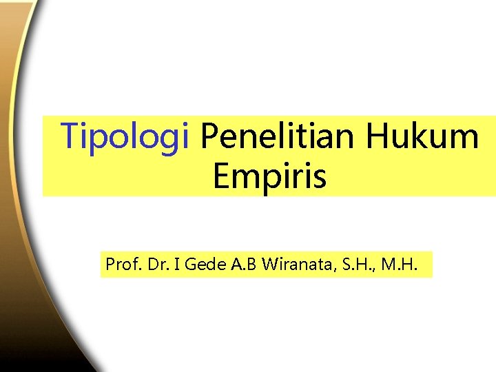 Tipologi Penelitian Hukum Empiris Prof. Dr. I Gede A. B Wiranata, S. H. ,