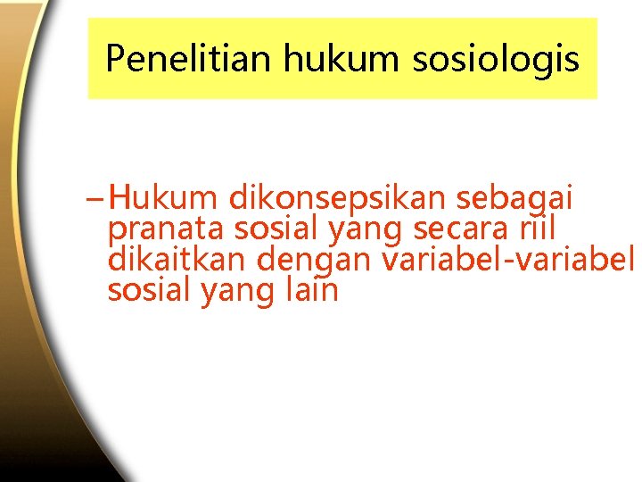 Penelitian hukum sosiologis – Hukum dikonsepsikan sebagai pranata sosial yang secara riil dikaitkan dengan