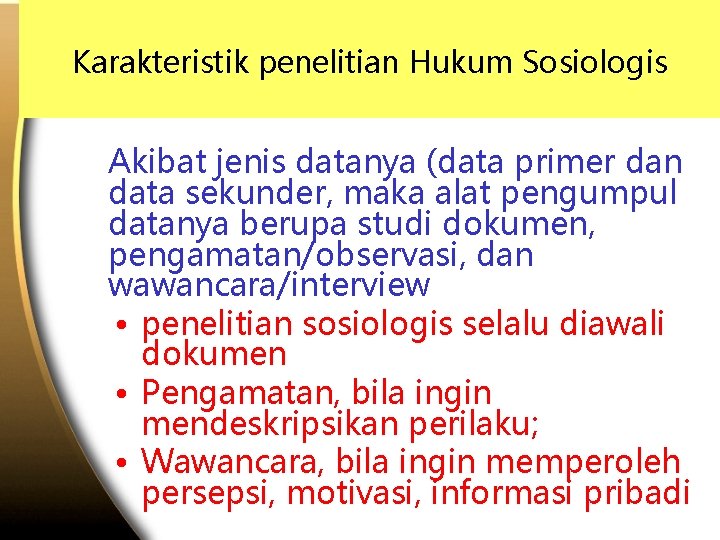 Karakteristik penelitian Hukum Sosiologis Akibat jenis datanya (data primer dan data sekunder, maka alat