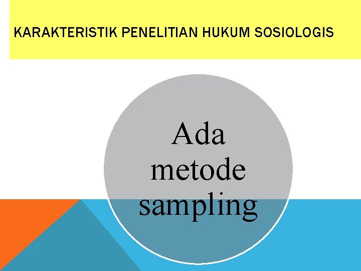 KARAKTERISTIK PENELITIAN HUKUM SOSIOLOGIS Ada metode sampling 