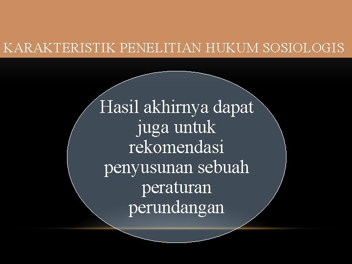 KARAKTERISTIK PENELITIAN HUKUM SOSIOLOGIS Hasil akhirnya dapat juga untuk rekomendasi penyusunan sebuah peraturan perundangan