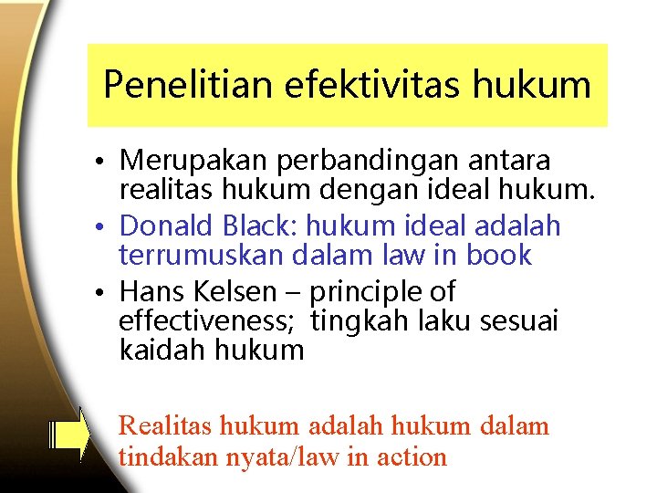 Penelitian efektivitas hukum • Merupakan perbandingan antara realitas hukum dengan ideal hukum. • Donald