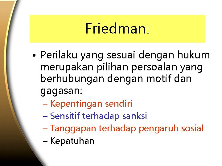 Friedman: • Perilaku yang sesuai dengan hukum merupakan pilihan persoalan yang berhubungan dengan motif