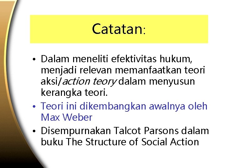 Catatan: • Dalam meneliti efektivitas hukum, menjadi relevan memanfaatkan teori aksi/action teory dalam menyusun