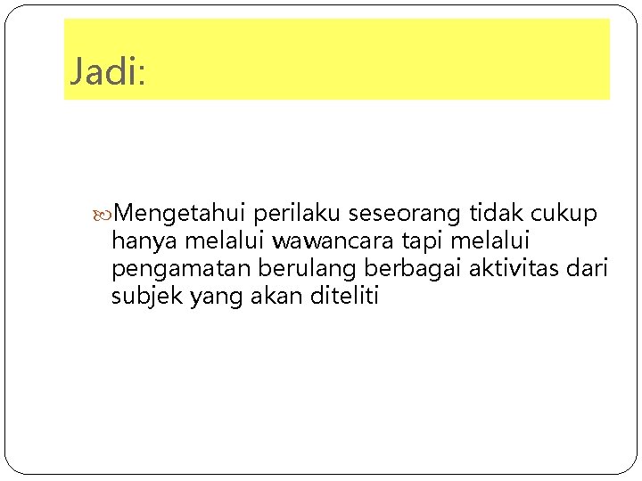 Jadi: Mengetahui perilaku seseorang tidak cukup hanya melalui wawancara tapi melalui pengamatan berulang berbagai