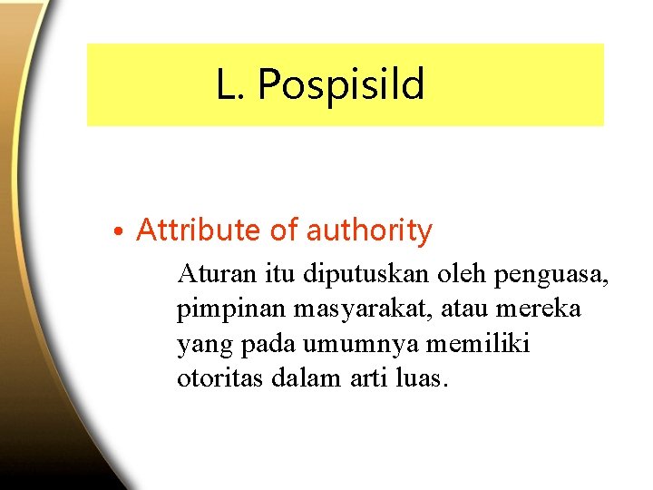 L. Pospisild • Attribute of authority Aturan itu diputuskan oleh penguasa, pimpinan masyarakat, atau