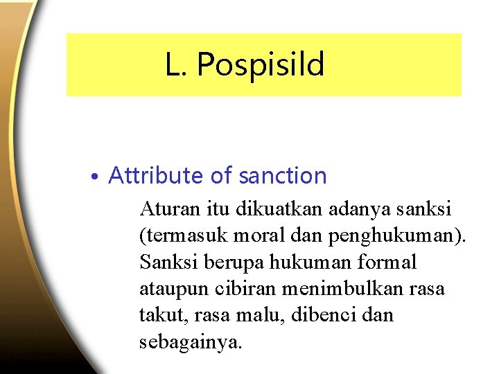 L. Pospisild • Attribute of sanction Aturan itu dikuatkan adanya sanksi (termasuk moral dan