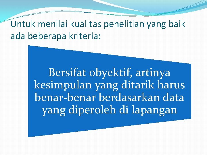 Untuk menilai kualitas penelitian yang baik ada beberapa kriteria: Bersifat obyektif, artinya kesimpulan yang