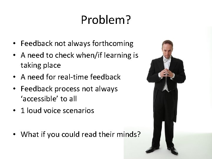 Problem? • Feedback not always forthcoming • A need to check when/if learning is