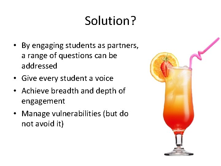 Solution? • By engaging students as partners, a range of questions can be addressed