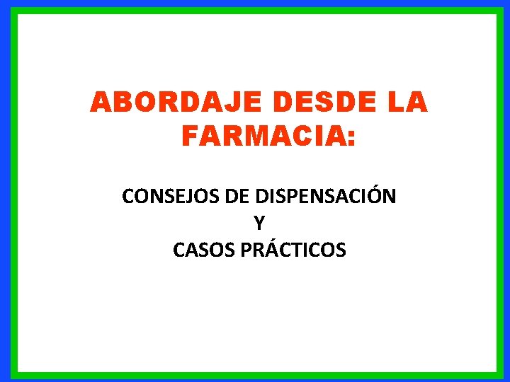 ABORDAJE DESDE LA FARMACIA: CONSEJOS DE DISPENSACIÓN Y CASOS PRÁCTICOS 