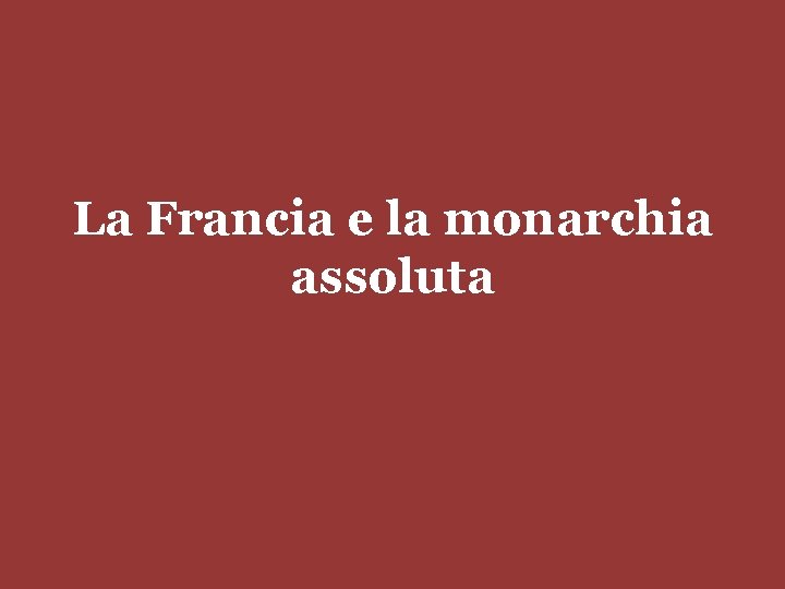 La Francia e la monarchia assoluta 