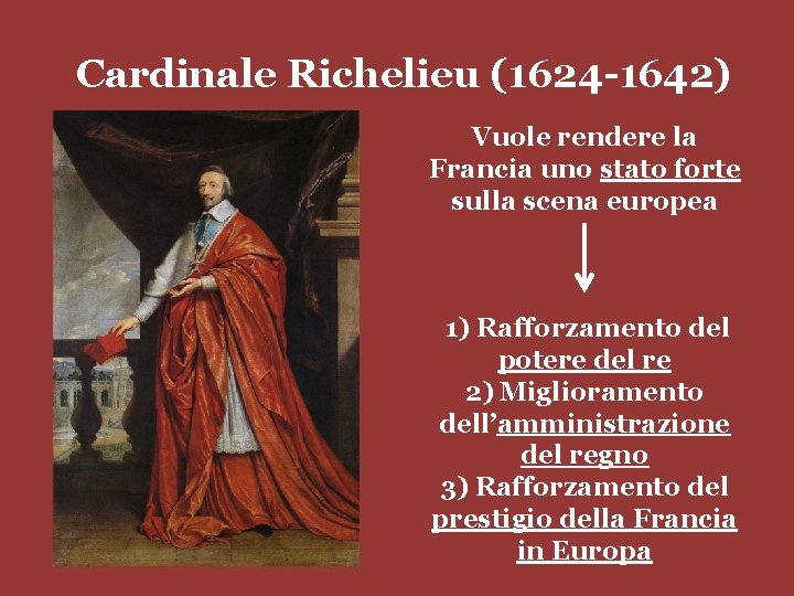 Cardinale Richelieu (1624 -1642) Vuole rendere la Francia uno stato forte sulla scena europea