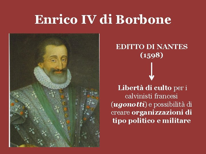 Enrico IV di Borbone EDITTO DI NANTES (1598) Libertà di culto per i calvinisti