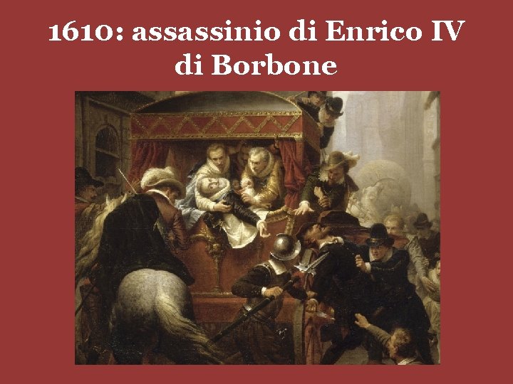 1610: assassinio di Enrico IV di Borbone 