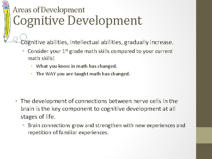 Areas of Development Cognitive Development • Cognitive abilities, intellectual abilities, gradually increase. • Consider