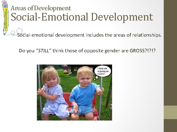 Areas of Development Social-Emotional Development • Social-emotional development includes the areas of relationships. Do