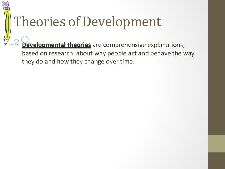 Theories of Development • Developmental theories are comprehensive explanations, theories based on research, about