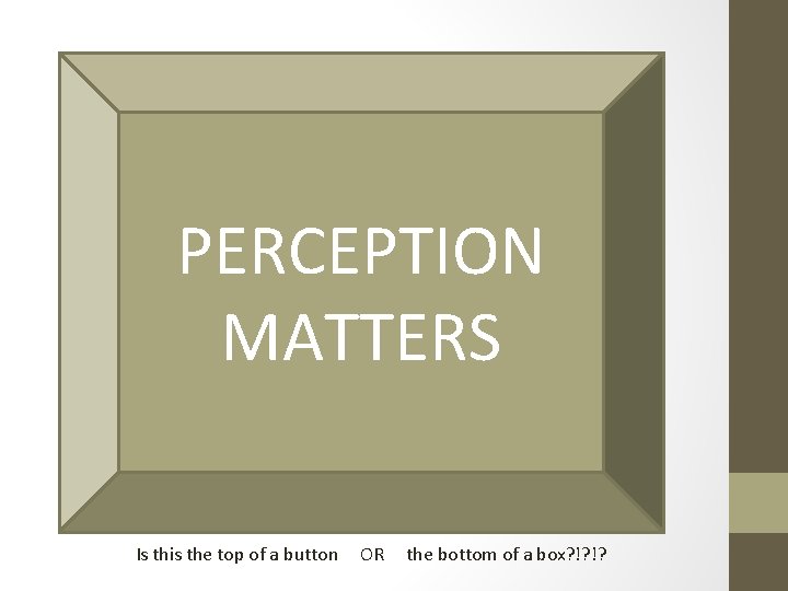 PERCEPTION MATTERS Is this the top of a button OR the bottom of a