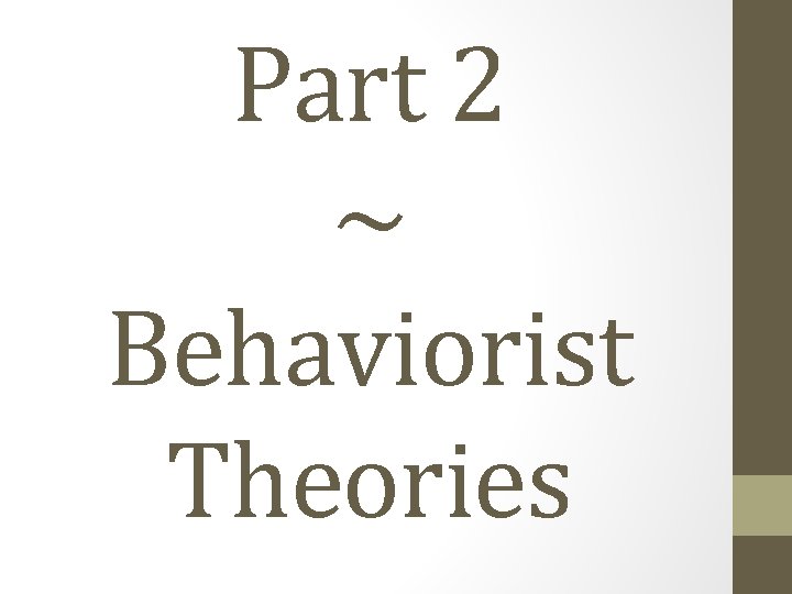 Part 2 ~ Behaviorist Theories 