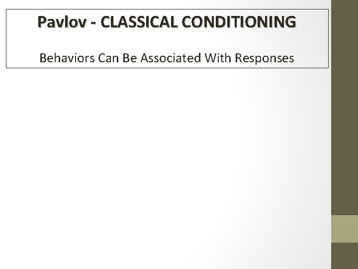 Pavlov - CLASSICAL CONDITIONING Behaviors Can Be Associated With Responses 