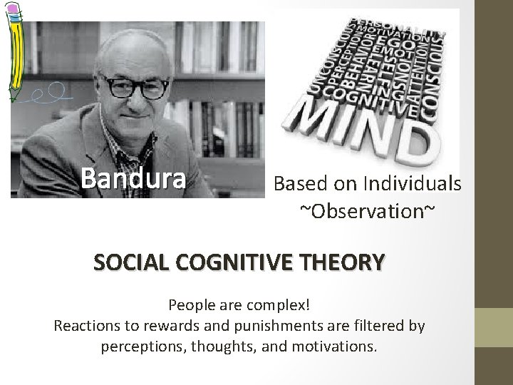 Bandura Based on Individuals ~Observation~ SOCIAL COGNITIVE THEORY People are complex! Reactions to rewards