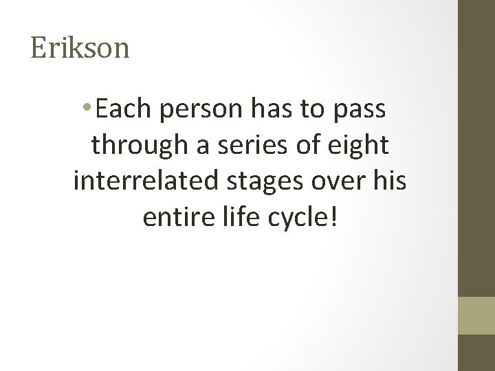 Erikson • Each person has to pass through a series of eight interrelated stages