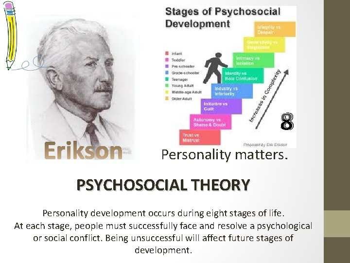 8 Personality matters. PSYCHOSOCIAL THEORY Personality development occurs during eight stages of life. At