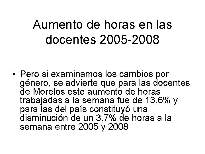 Aumento de horas en las docentes 2005 -2008 • Pero si examinamos los cambios Aumento de horas en las docentes 2005 -2008 • Pero si examinamos los cambios