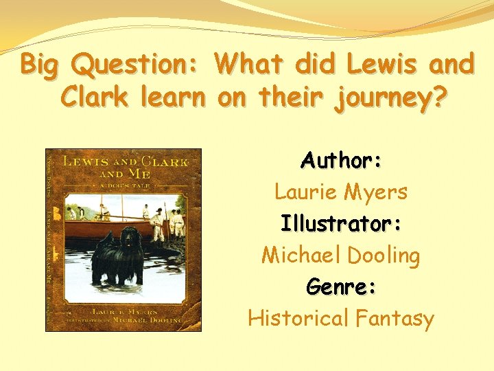Big Question: What did Lewis and Clark learn on their journey? Author: Laurie Myers