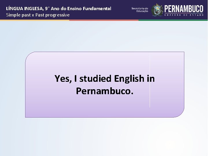 LÍNGUA INGLESA, 9° Ano do Ensino Fundamental Simple past x Past progressive Yes, I