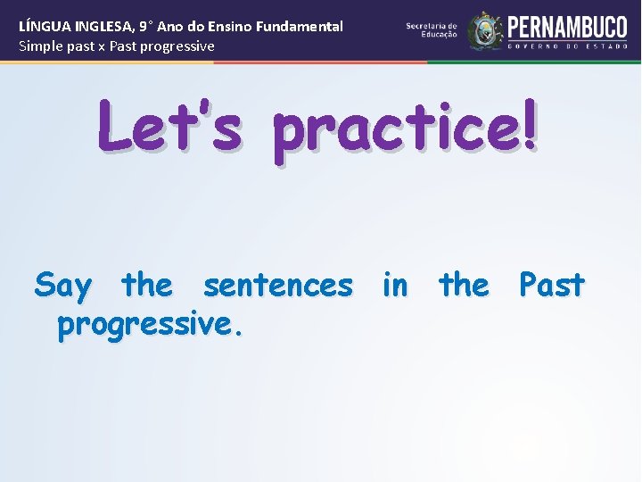 LÍNGUA INGLESA, 9° Ano do Ensino Fundamental Simple past x Past progressive Let’s practice!